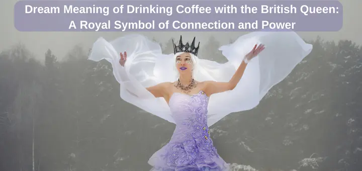 Dream Meaning of Drinking Coffee with the British Queen